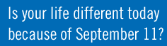 Is your life different today because of September 11?